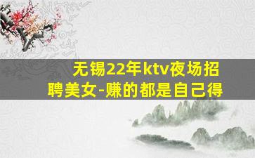无锡22年ktv夜场招聘美女-赚的都是自己得